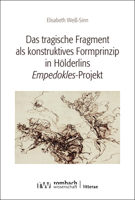 Das tragische Fragment als konstruktives Formprinzip in Hölderlins ›Empedokles‹-Projekt - Elisabeth Weiß-Sinn