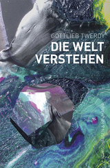 Die Welt verstehen - Gottlieb Twerdy