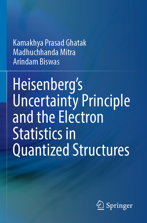 Heisenberg’s Uncertainty Principle and the Electron Statistics in Quantized Structures - Kamakhya Prasad Ghatak, Madhuchhanda Mitra, Arindam Biswas