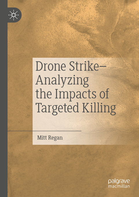 Drone Strike–Analyzing the Impacts of Targeted Killing - Mitt Regan