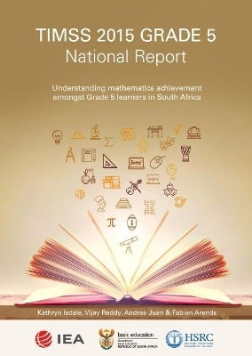 TIMSS 2015 Grade 5 national report - Kathryn Isdale, Vijay Reddy, Andrea Juan, Fabian Arends