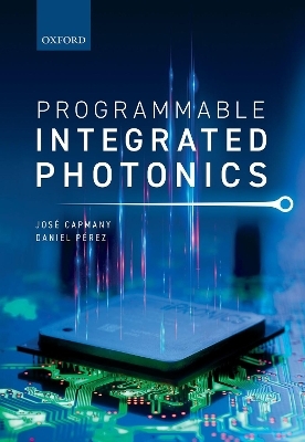 Programmable Integrated Photonics - José Capmany, Daniel Pérez