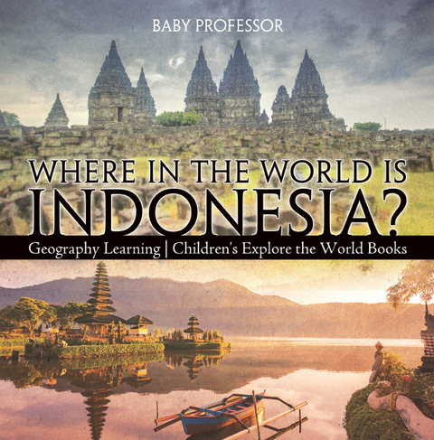 Where in the World is Indonesia? Geography Learning | Children's Explore the World Books -  Baby Professor
