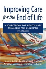 Improving Care for the End of Life - Lynn, Joanne; Schuster, Janice Lynch; Wilkinson, Anne; Simon, Lin Noyes
