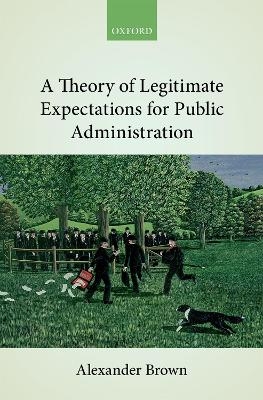 A Theory of Legitimate Expectations for Public Administration - Alexander Brown