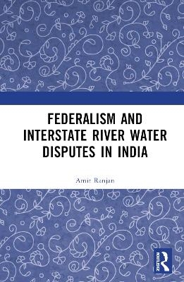 Federalism and Inter-State River Water Disputes in India - Amit Ranjan