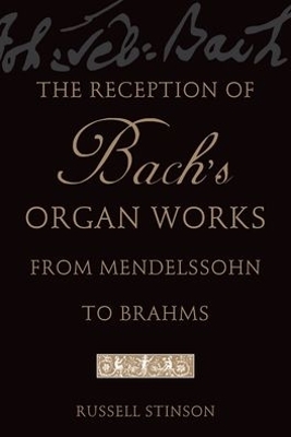 The Reception of Bach's Organ Works from Mendelssohn to Brahms - Russell Stinson