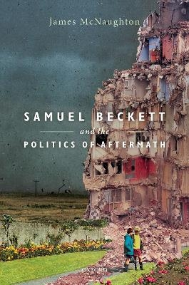 Samuel Beckett and the Politics of Aftermath - James McNaughton