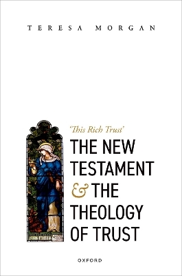 The New Testament and the Theology of Trust - Teresa Morgan