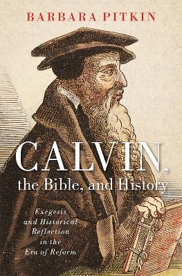 Calvin, the Bible, and History - Barbara Pitkin