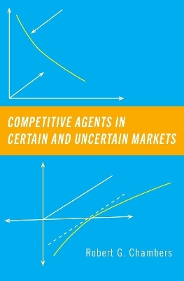 Competitive Agents in Certain and Uncertain Markets - Robert G. Chambers