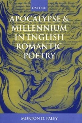 Apocalypse and Millennium in English Romantic Poetry - Morton D. Paley