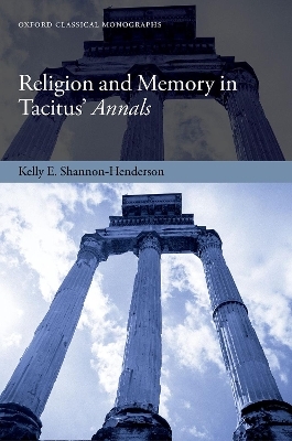 Religion and Memory in Tacitus' Annals - Kelly E. Shannon-Henderson