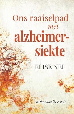 Ons raaiselpad met alzheimersiekte - Elise Nel