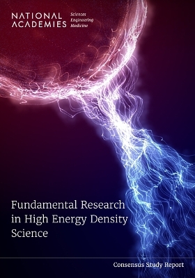 Fundamental Research in High Energy Density Science - Engineering National Academies of Sciences  and Medicine,  Division on Engineering and Physical Sciences,  Board on Physics and Astronomy,  Committee on the Assessment of High Energy Density Science