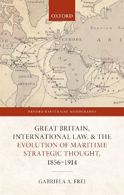 Great Britain, International Law, and the Evolution of Maritime Strategic Thought, 1856–1914 - Gabriela A. Frei