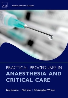 Practical Procedures in Anaesthesia and Critical Care - Guy Jackson, Neil Soni, Christopher J. Whiten