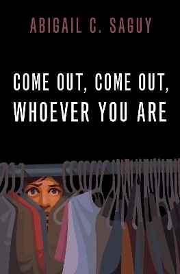 Come Out, Come Out, Whoever You Are - Abigail C. Saguy