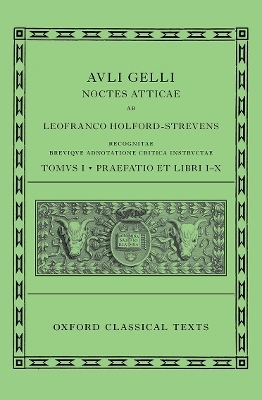 Aulus Gellius: Attic Nights, Preface and Books 1-10 (Auli Gelli Noctes Atticae: Praefatio et Libri I-X) - Leofranc Holford-Strevens