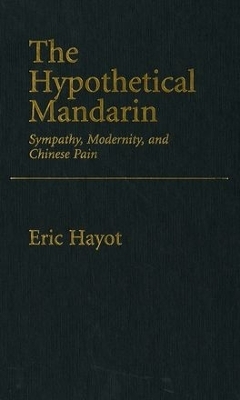 The Hypothetical Mandarin Sympathy, modernity, and Chinese Pain - Eric Hayot