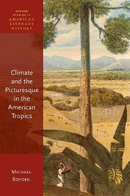 Climate and the Picturesque in the American Tropics - Michael Boyden