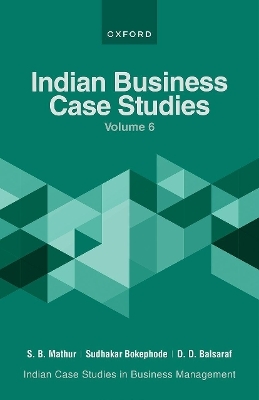 Indian Business Case Studies Volume VI - S B Mathur, Sudhakar Bokephode, D D Balsaraf