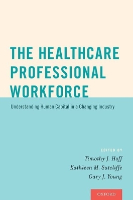 The Healthcare Professional Workforce - Timothy J. Hoff, Kathleen M. Sutcliffe, Gary J. Young