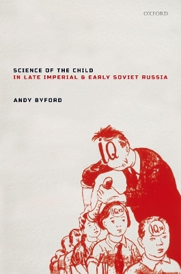 Science of the Child in Late Imperial and Early Soviet Russia - Andy Byford