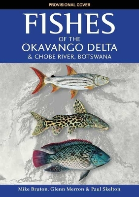 Fishes of the Okavango Delta and Chobe River - Mike Bruton
