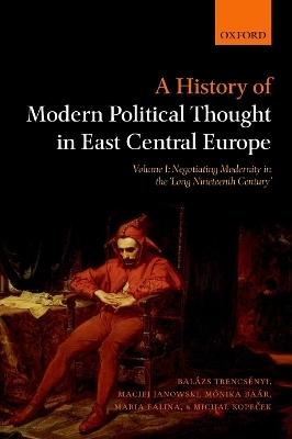 A History of Modern Political Thought in East Central Europe - Balázs Trencsényi, Maciej Janowski, Monika Baar, Maria Falina, Michal Kopecek
