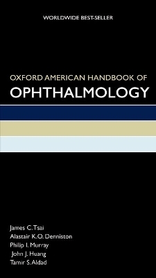 Oxford American Handbook of Ophthalmology - James Tsai, Alastair Denniston, Philip Murray, John Huang, Tamir Aldad