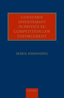 Consumer Involvement in Private EU Competition Law Enforcement - Maria Ioannidou