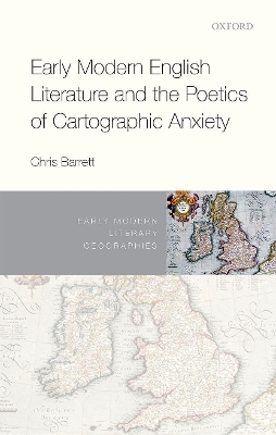 Early Modern English Literature and the Poetics of Cartographic Anxiety - Christine Barrett