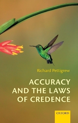 Accuracy and the Laws of Credence - Richard Pettigrew