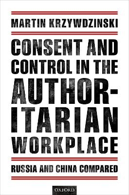 Consent and Control in the Authoritarian Workplace - Martin Krzywdzinski