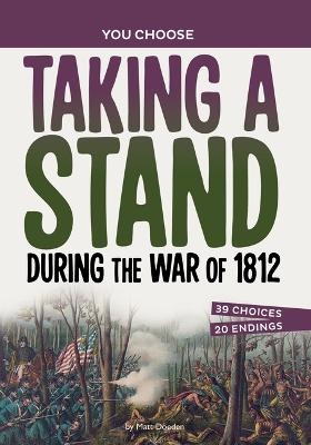 Taking a Stand During the War of 1812 - Matt Doeden