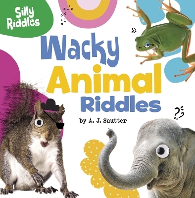 Wacky Animal Riddles - Senior Editor A J Sautter