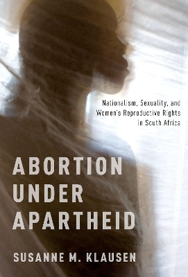 Abortion Under Apartheid - Susanne M. Klausen