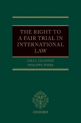 The Right to a Fair Trial in International Law - Amal Clooney, Philippa Webb