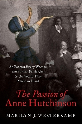 The Passion of Anne Hutchinson - Marilyn J. Westerkamp