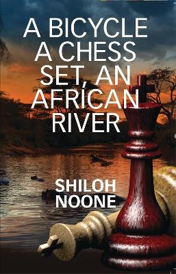 A Bicycle, A Chess Set, an African River - Shiloh Noone