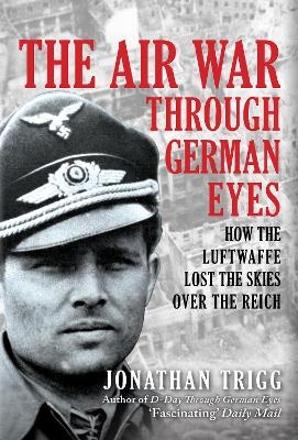 The Air War Through German Eyes - Jonathan Trigg