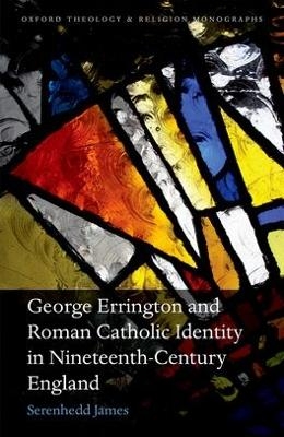 George Errington and Roman Catholic Identity in Nineteenth-Century England - Serenhedd James