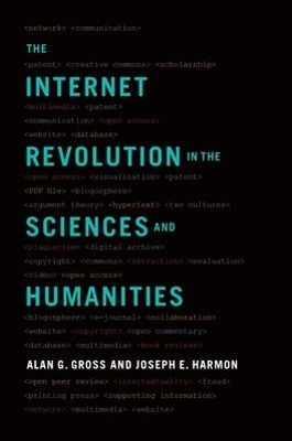 The Internet Revolution in the Sciences and Humanities - Alan G. Gross, Joseph E. Harmon