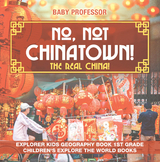 No, Not Chinatown! The Real China! Explorer Kids Geography Book 1st Grade | Children's Explore the World Books -  Baby Professor