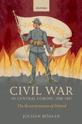 Civil War in Central Europe, 1918-1921 - Jochen Böhler