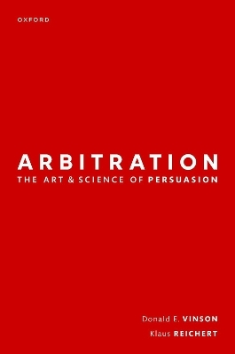 Arbitration: the Art & Science of Persuasion - Donald Vinson, Klaus Reichert