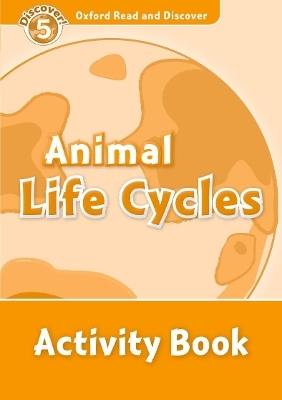 Oxford Read and Discover: Level 5: Animal Life Cycles Activity Book