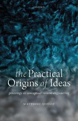 The Practical Origins of Ideas - Matthieu Queloz