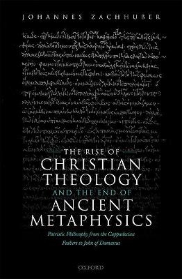 The Rise of Christian Theology and the End of Ancient Metaphysics - Johannes Zachhuber